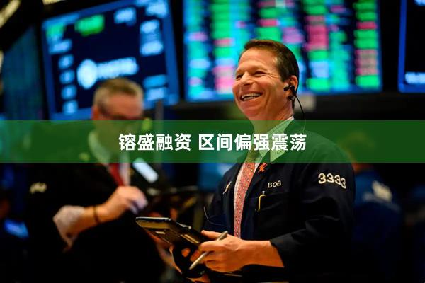 镕盛融资 区间偏强震荡