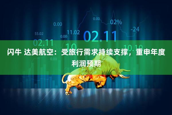 闪牛 达美航空：受旅行需求持续支撑，重申年度利润预期