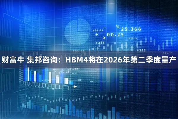 财富牛 集邦咨询：HBM4将在2026年第二季度量产